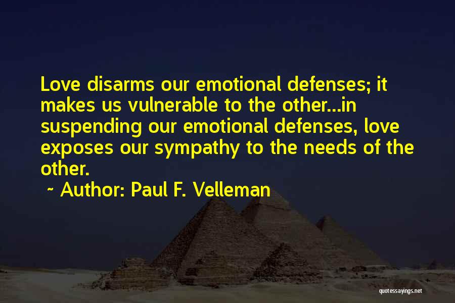 Paul F. Velleman Quotes: Love Disarms Our Emotional Defenses; It Makes Us Vulnerable To The Other...in Suspending Our Emotional Defenses, Love Exposes Our Sympathy