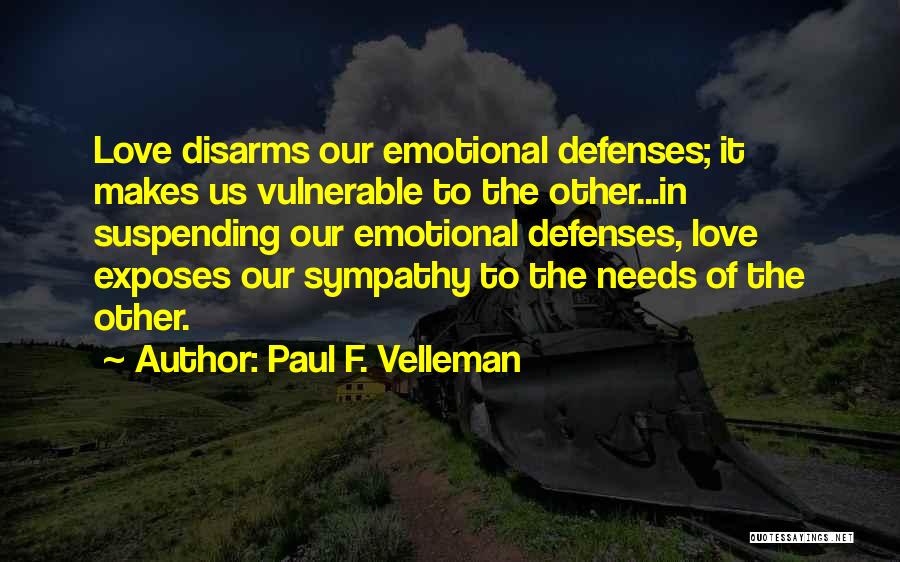 Paul F. Velleman Quotes: Love Disarms Our Emotional Defenses; It Makes Us Vulnerable To The Other...in Suspending Our Emotional Defenses, Love Exposes Our Sympathy