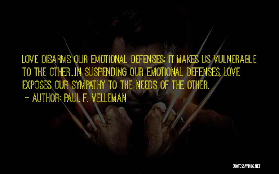 Paul F. Velleman Quotes: Love Disarms Our Emotional Defenses; It Makes Us Vulnerable To The Other...in Suspending Our Emotional Defenses, Love Exposes Our Sympathy