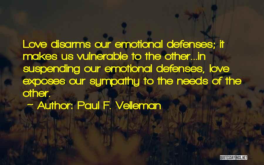 Paul F. Velleman Quotes: Love Disarms Our Emotional Defenses; It Makes Us Vulnerable To The Other...in Suspending Our Emotional Defenses, Love Exposes Our Sympathy