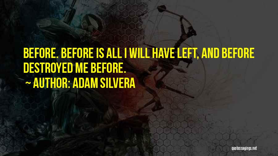 Adam Silvera Quotes: Before. Before Is All I Will Have Left, And Before Destroyed Me Before.