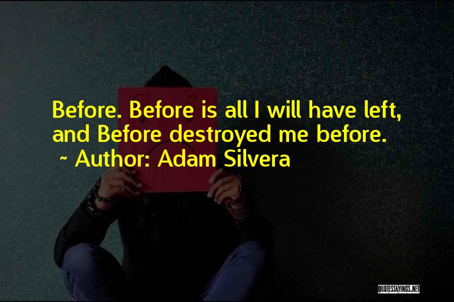 Adam Silvera Quotes: Before. Before Is All I Will Have Left, And Before Destroyed Me Before.