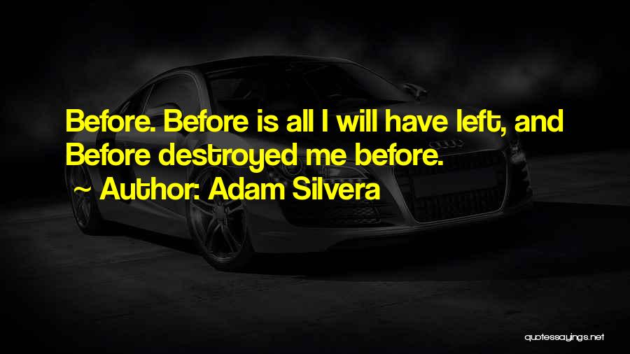 Adam Silvera Quotes: Before. Before Is All I Will Have Left, And Before Destroyed Me Before.