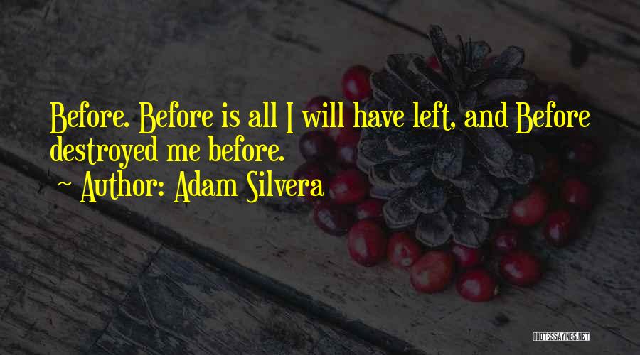 Adam Silvera Quotes: Before. Before Is All I Will Have Left, And Before Destroyed Me Before.