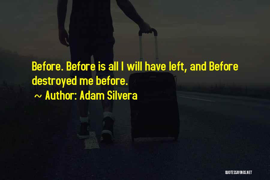 Adam Silvera Quotes: Before. Before Is All I Will Have Left, And Before Destroyed Me Before.