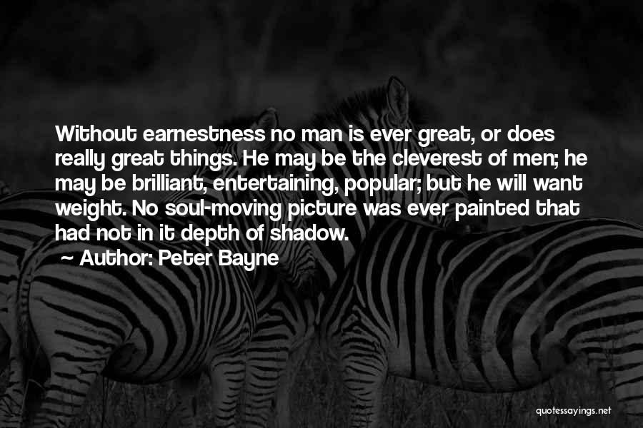 Peter Bayne Quotes: Without Earnestness No Man Is Ever Great, Or Does Really Great Things. He May Be The Cleverest Of Men; He