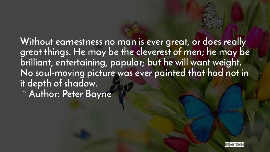 Peter Bayne Quotes: Without Earnestness No Man Is Ever Great, Or Does Really Great Things. He May Be The Cleverest Of Men; He