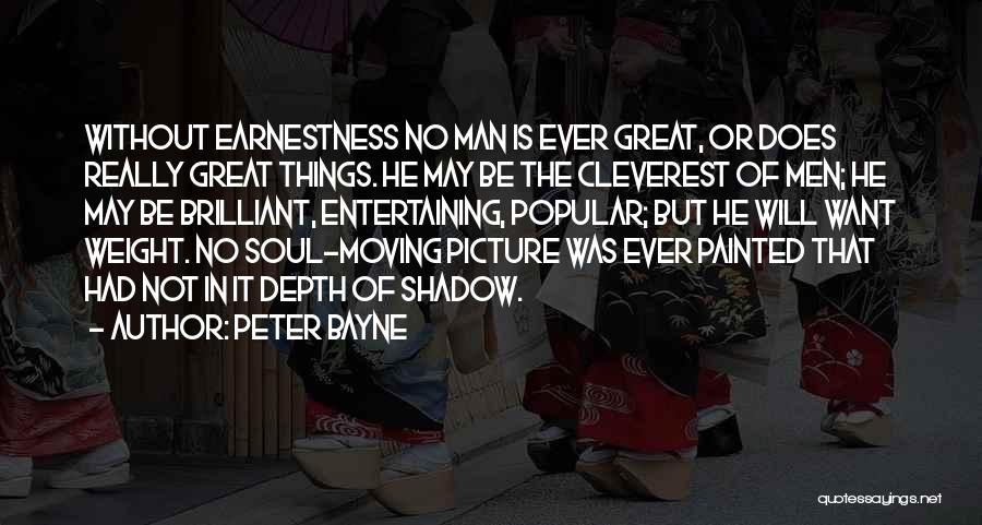 Peter Bayne Quotes: Without Earnestness No Man Is Ever Great, Or Does Really Great Things. He May Be The Cleverest Of Men; He