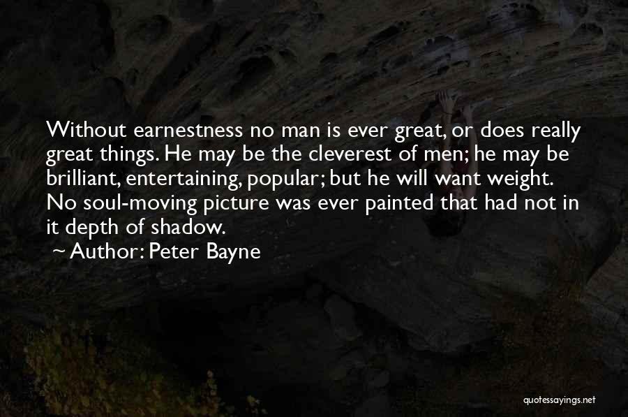 Peter Bayne Quotes: Without Earnestness No Man Is Ever Great, Or Does Really Great Things. He May Be The Cleverest Of Men; He