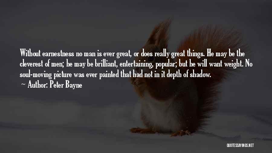 Peter Bayne Quotes: Without Earnestness No Man Is Ever Great, Or Does Really Great Things. He May Be The Cleverest Of Men; He