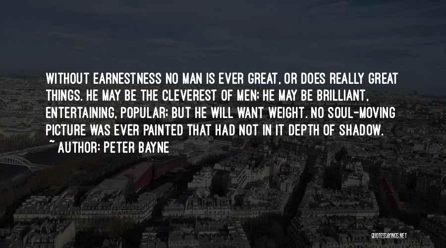 Peter Bayne Quotes: Without Earnestness No Man Is Ever Great, Or Does Really Great Things. He May Be The Cleverest Of Men; He