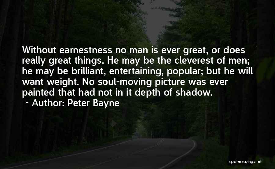 Peter Bayne Quotes: Without Earnestness No Man Is Ever Great, Or Does Really Great Things. He May Be The Cleverest Of Men; He