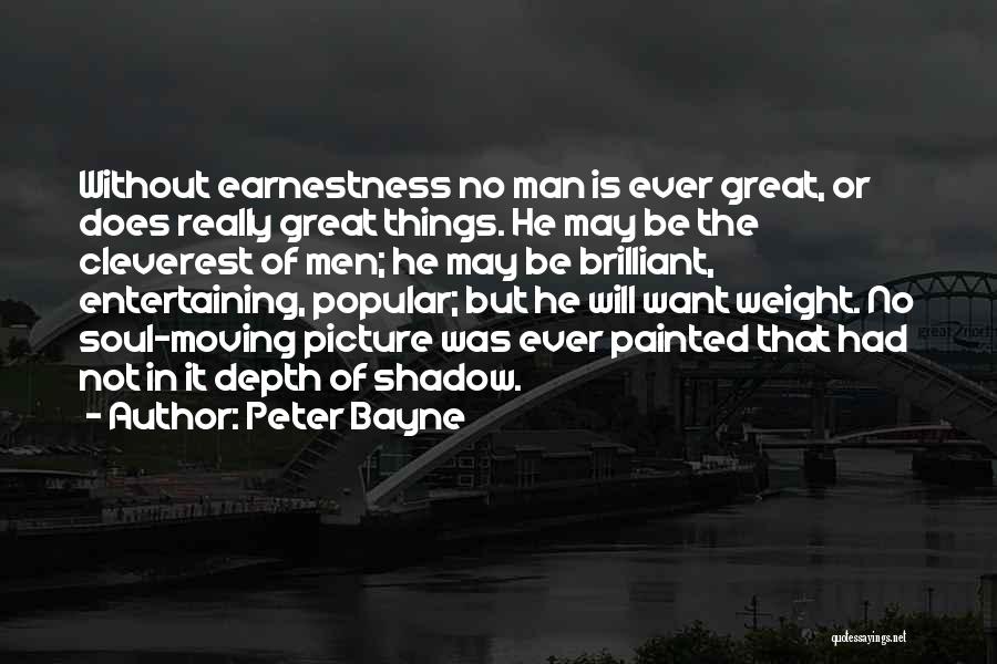 Peter Bayne Quotes: Without Earnestness No Man Is Ever Great, Or Does Really Great Things. He May Be The Cleverest Of Men; He