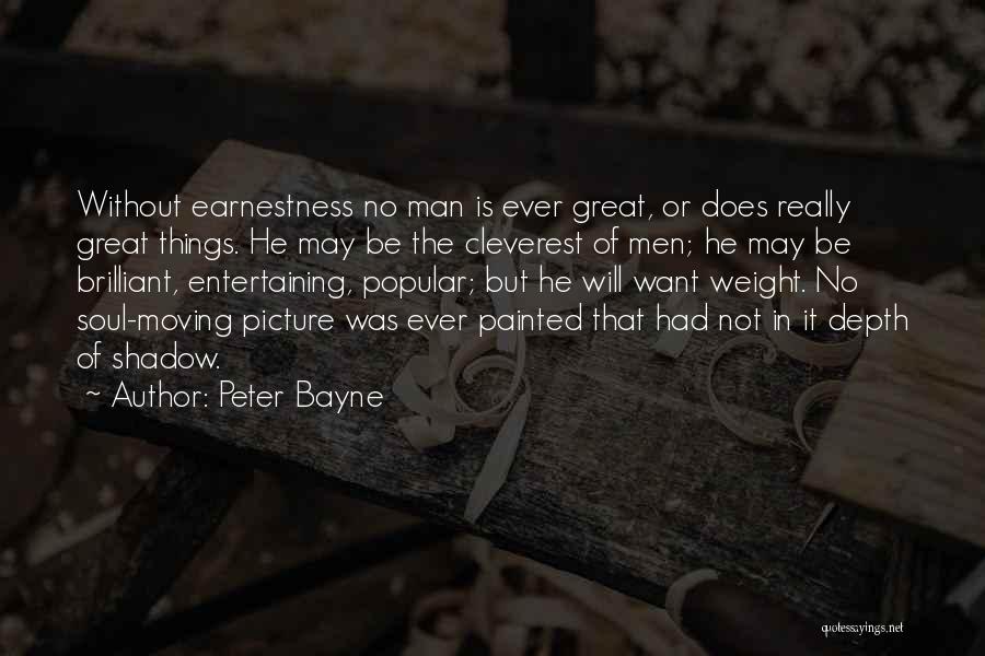 Peter Bayne Quotes: Without Earnestness No Man Is Ever Great, Or Does Really Great Things. He May Be The Cleverest Of Men; He