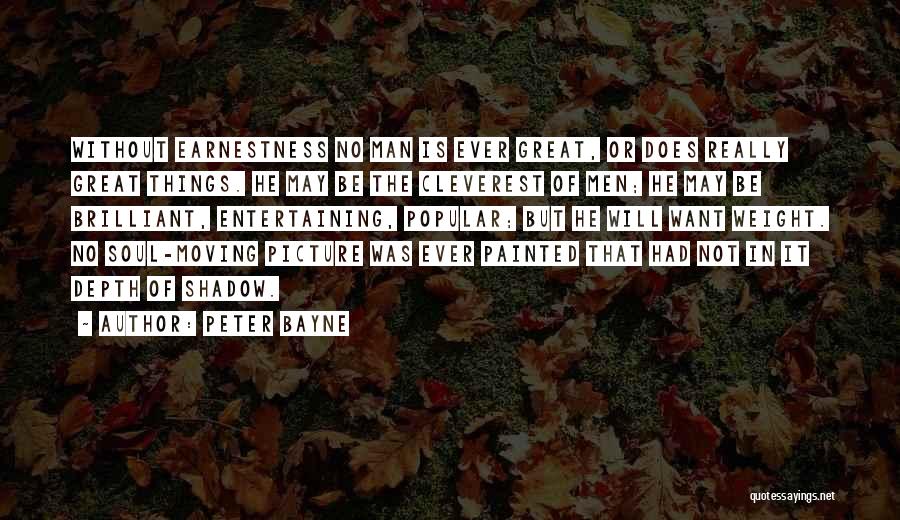 Peter Bayne Quotes: Without Earnestness No Man Is Ever Great, Or Does Really Great Things. He May Be The Cleverest Of Men; He