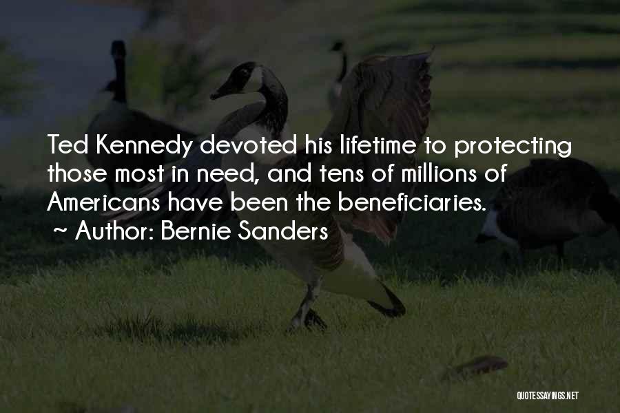 Bernie Sanders Quotes: Ted Kennedy Devoted His Lifetime To Protecting Those Most In Need, And Tens Of Millions Of Americans Have Been The