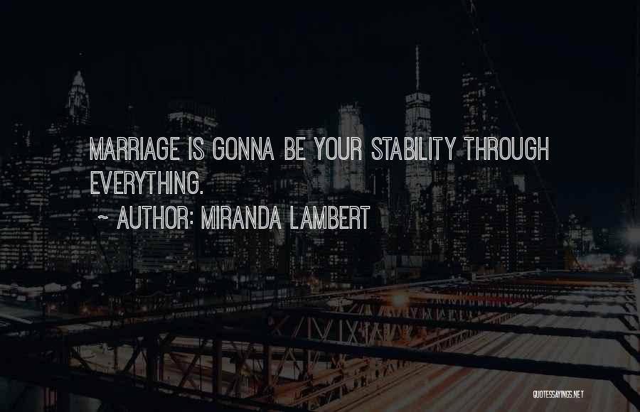 Miranda Lambert Quotes: Marriage Is Gonna Be Your Stability Through Everything.