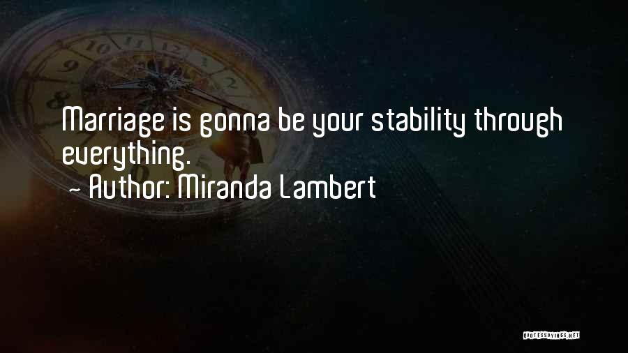 Miranda Lambert Quotes: Marriage Is Gonna Be Your Stability Through Everything.