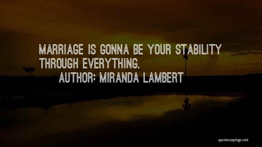 Miranda Lambert Quotes: Marriage Is Gonna Be Your Stability Through Everything.