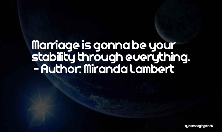 Miranda Lambert Quotes: Marriage Is Gonna Be Your Stability Through Everything.