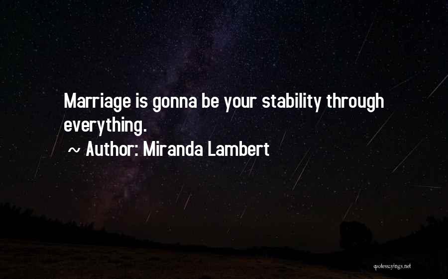 Miranda Lambert Quotes: Marriage Is Gonna Be Your Stability Through Everything.