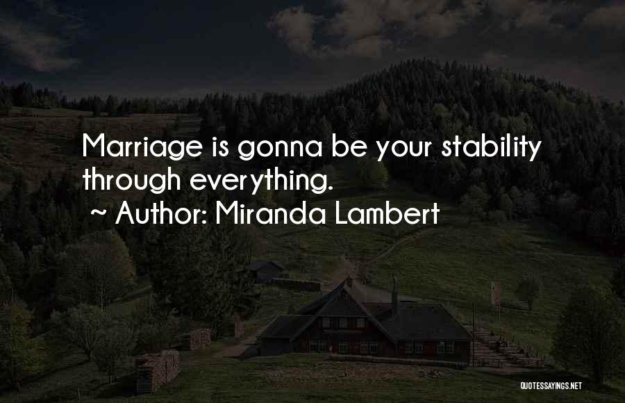 Miranda Lambert Quotes: Marriage Is Gonna Be Your Stability Through Everything.