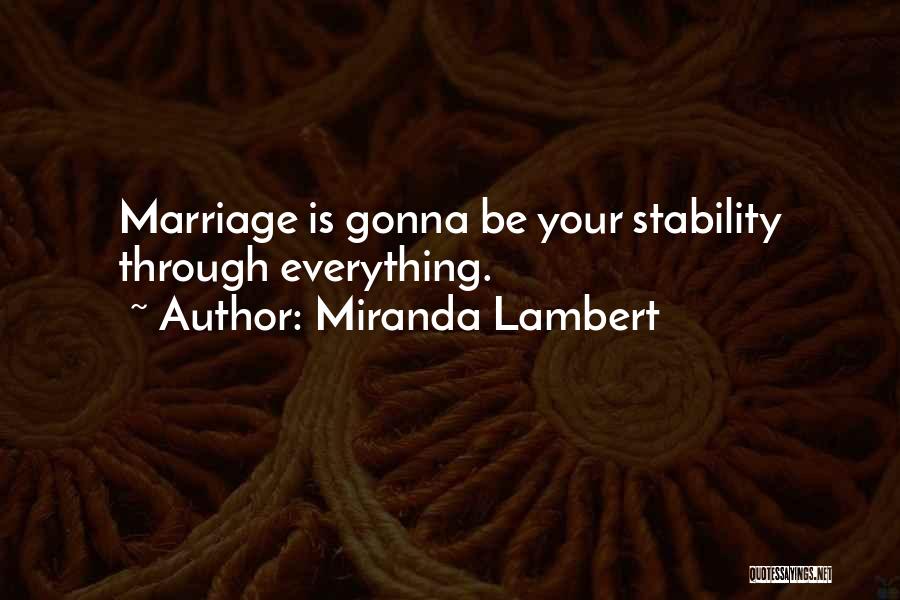 Miranda Lambert Quotes: Marriage Is Gonna Be Your Stability Through Everything.