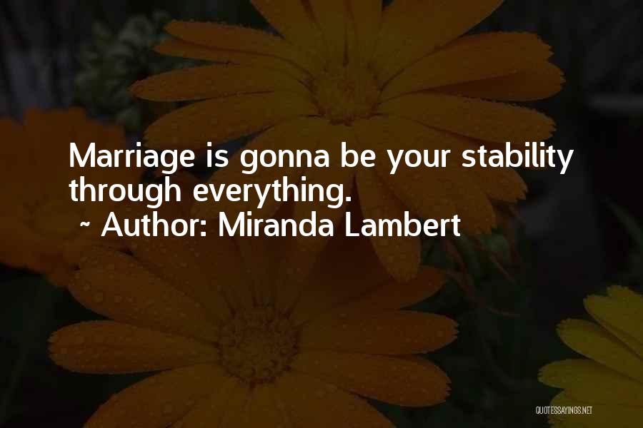 Miranda Lambert Quotes: Marriage Is Gonna Be Your Stability Through Everything.