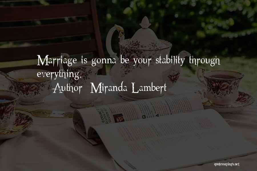 Miranda Lambert Quotes: Marriage Is Gonna Be Your Stability Through Everything.