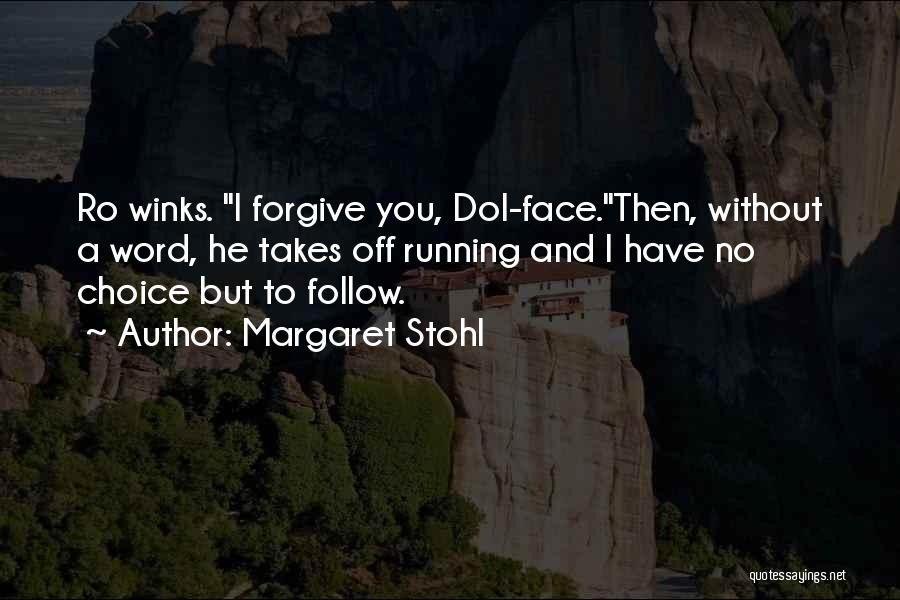 Margaret Stohl Quotes: Ro Winks. I Forgive You, Dol-face.then, Without A Word, He Takes Off Running And I Have No Choice But To