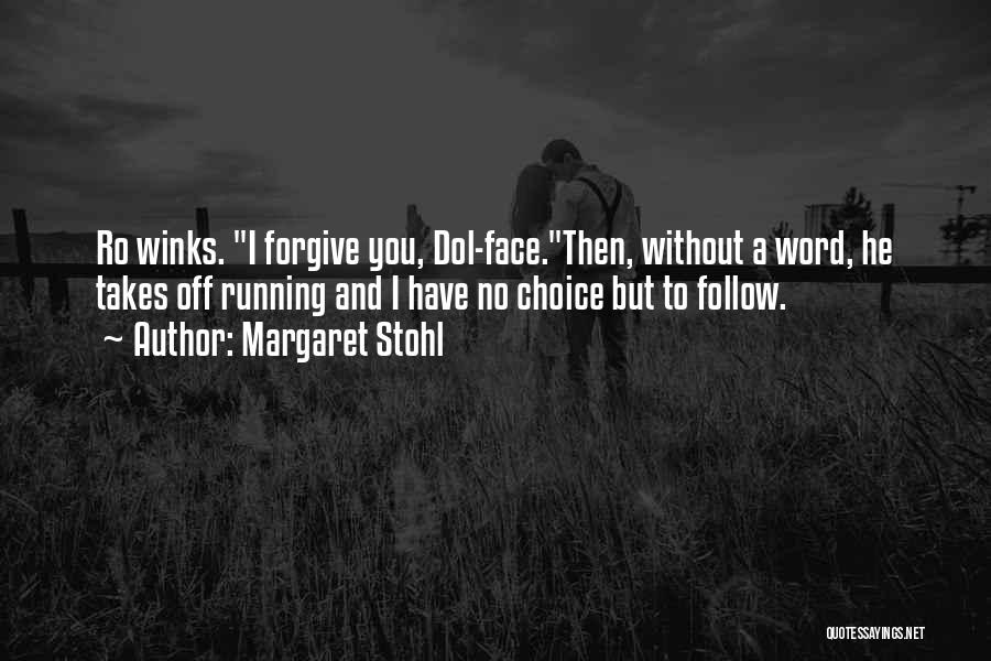 Margaret Stohl Quotes: Ro Winks. I Forgive You, Dol-face.then, Without A Word, He Takes Off Running And I Have No Choice But To