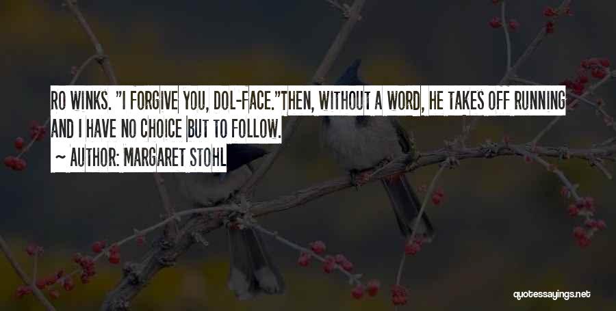 Margaret Stohl Quotes: Ro Winks. I Forgive You, Dol-face.then, Without A Word, He Takes Off Running And I Have No Choice But To