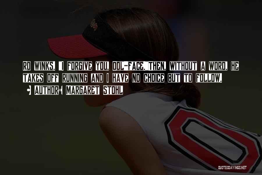 Margaret Stohl Quotes: Ro Winks. I Forgive You, Dol-face.then, Without A Word, He Takes Off Running And I Have No Choice But To