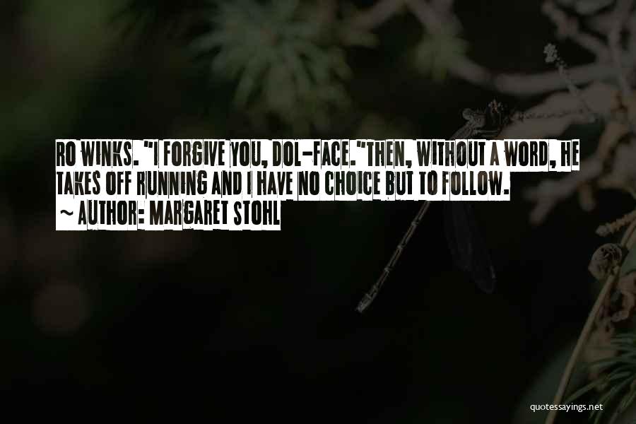 Margaret Stohl Quotes: Ro Winks. I Forgive You, Dol-face.then, Without A Word, He Takes Off Running And I Have No Choice But To
