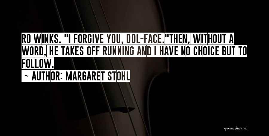 Margaret Stohl Quotes: Ro Winks. I Forgive You, Dol-face.then, Without A Word, He Takes Off Running And I Have No Choice But To