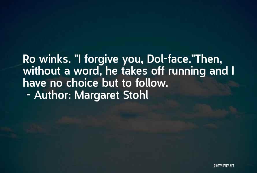 Margaret Stohl Quotes: Ro Winks. I Forgive You, Dol-face.then, Without A Word, He Takes Off Running And I Have No Choice But To