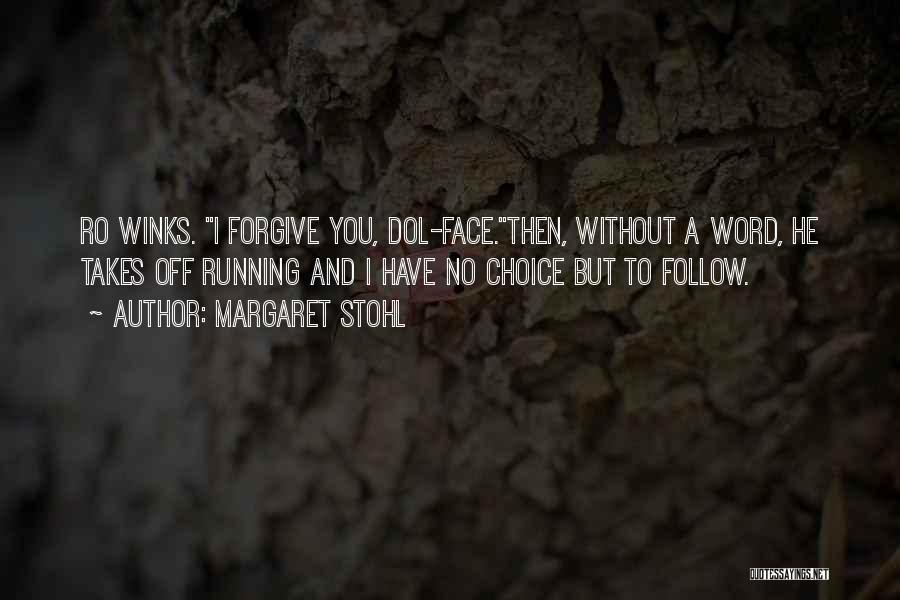 Margaret Stohl Quotes: Ro Winks. I Forgive You, Dol-face.then, Without A Word, He Takes Off Running And I Have No Choice But To
