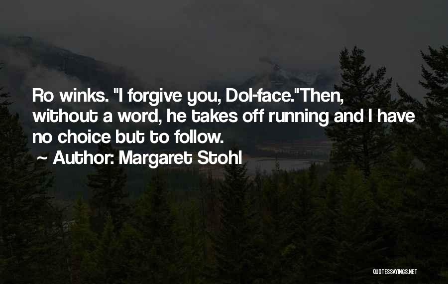 Margaret Stohl Quotes: Ro Winks. I Forgive You, Dol-face.then, Without A Word, He Takes Off Running And I Have No Choice But To