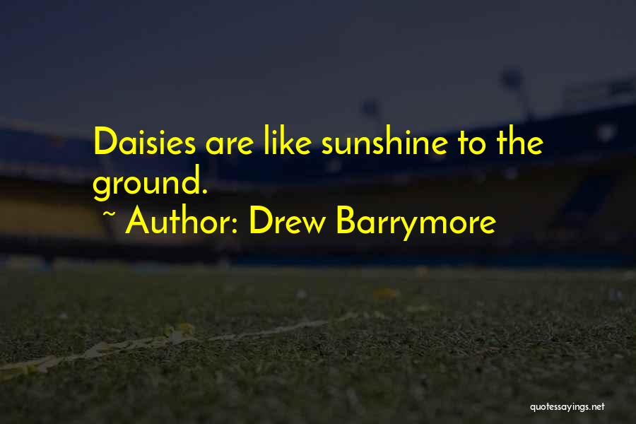 Drew Barrymore Quotes: Daisies Are Like Sunshine To The Ground.
