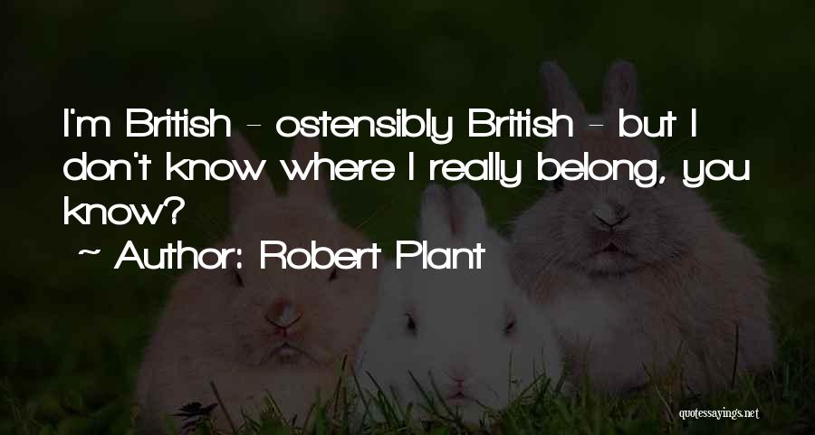 Robert Plant Quotes: I'm British - Ostensibly British - But I Don't Know Where I Really Belong, You Know?