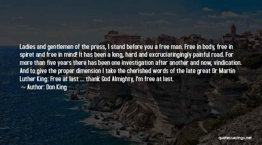 Don King Quotes: Ladies And Gentlemen Of The Press, I Stand Before You A Free Man. Free In Body, Free In Spiret And