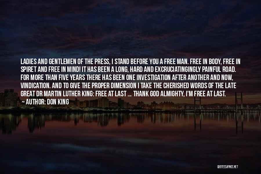 Don King Quotes: Ladies And Gentlemen Of The Press, I Stand Before You A Free Man. Free In Body, Free In Spiret And