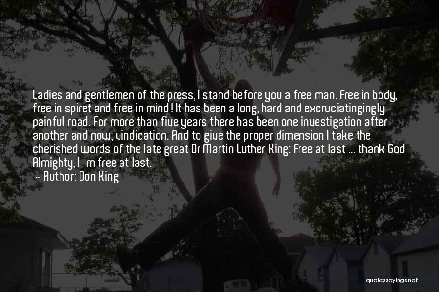 Don King Quotes: Ladies And Gentlemen Of The Press, I Stand Before You A Free Man. Free In Body, Free In Spiret And