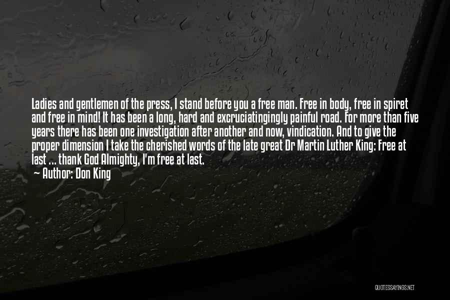 Don King Quotes: Ladies And Gentlemen Of The Press, I Stand Before You A Free Man. Free In Body, Free In Spiret And