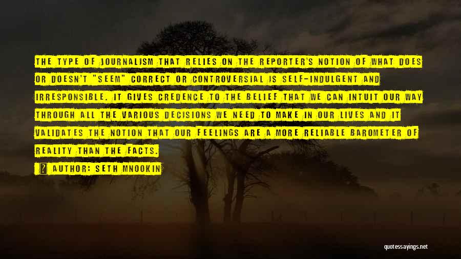 Seth Mnookin Quotes: The Type Of Journalism That Relies On The Reporter's Notion Of What Does Or Doesn't Seem Correct Or Controversial Is