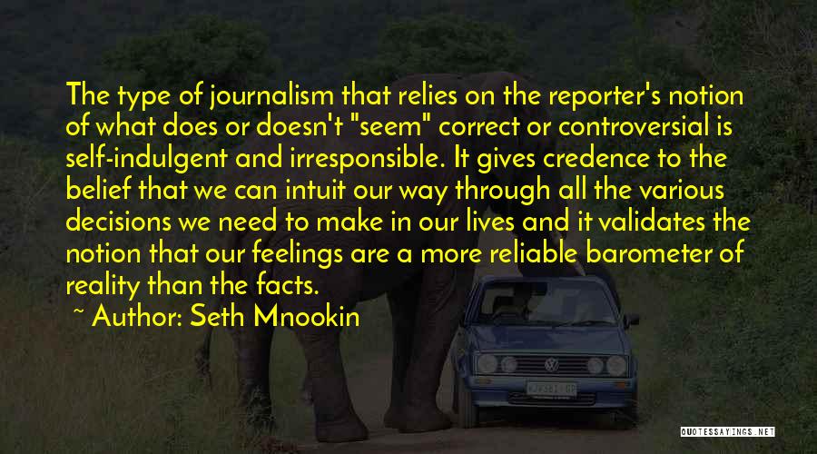 Seth Mnookin Quotes: The Type Of Journalism That Relies On The Reporter's Notion Of What Does Or Doesn't Seem Correct Or Controversial Is