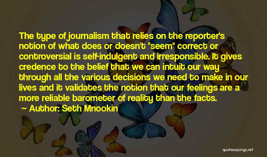 Seth Mnookin Quotes: The Type Of Journalism That Relies On The Reporter's Notion Of What Does Or Doesn't Seem Correct Or Controversial Is