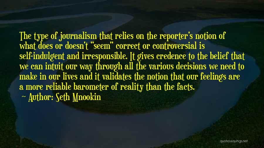 Seth Mnookin Quotes: The Type Of Journalism That Relies On The Reporter's Notion Of What Does Or Doesn't Seem Correct Or Controversial Is