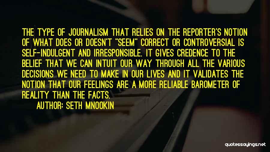 Seth Mnookin Quotes: The Type Of Journalism That Relies On The Reporter's Notion Of What Does Or Doesn't Seem Correct Or Controversial Is