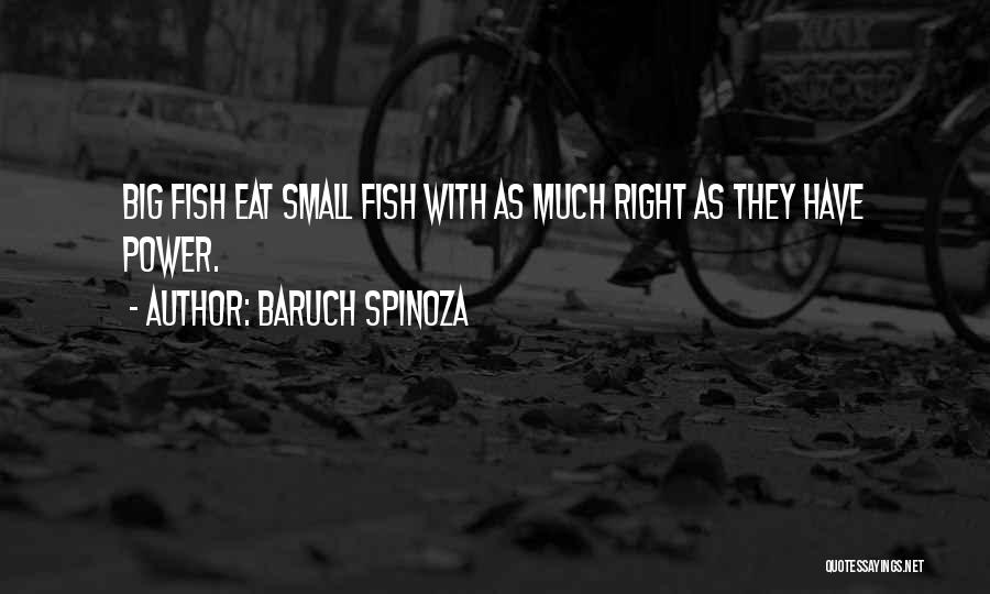 Baruch Spinoza Quotes: Big Fish Eat Small Fish With As Much Right As They Have Power.